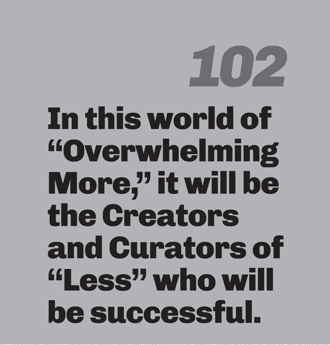 A minimalist graphic on a gray background. In the top right, the number “102” is in a slanted, medium-gray font. Below in bold black text is the quote: “In this world of “Overwhelming More,” it will be the Creators and Curators of “Less” who will be successful.”