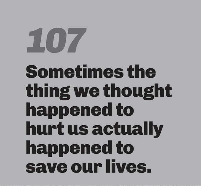A minimalist graphic on a gray background. In the top left, the number “107” is in a slanted, medium-gray font. Below in bold black text is the quote: “Sometimes the thing we thought happened to hurt us actually happened to save our lives.”