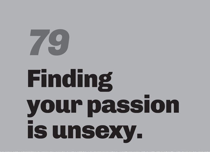 A minimalist graphic on a gray background. In the top left, the number “79” is in a slanted, medium-gray font. Below in bold black text is the quote: “Finding your passion is unsexy.”