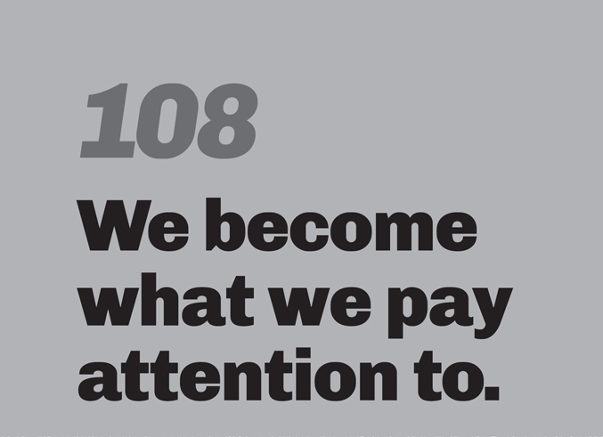 A minimalist graphic on a gray background. In the top left, the number “108” is in a slanted, medium-gray font. Below in bold black text is the quote: “We become what we pay attention to.”